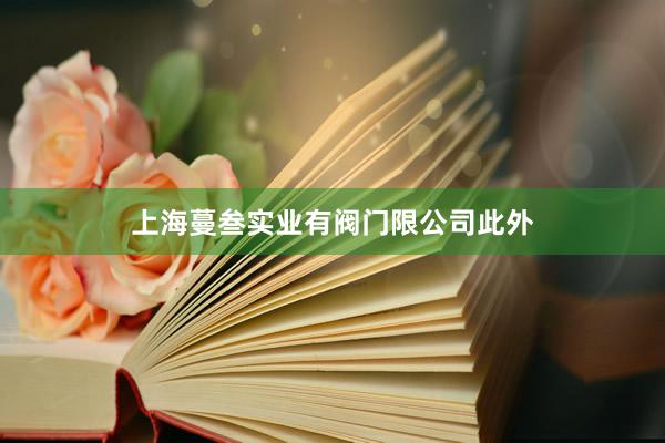 上海蔓叁实业有阀门限公司此外